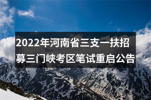 2022年河南省三支一扶招募三门峡考区笔试重启公告 图片