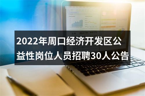 2022年周口经济开发区公益性岗位人员招聘30人公告 图片