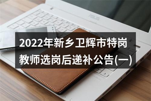 2022年新乡卫辉市特岗教师选岗后递补公告(一) 图片