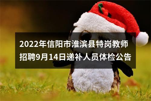 2022年信阳市淮滨县特岗教师招聘9月14日递补人员体检公告 图片