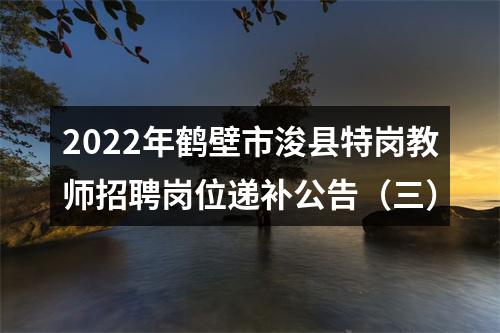 2022年鹤壁市浚县特岗教师招聘岗位递补公告（三） 图片