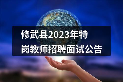 修武县2023年特岗教师招聘面试公告 图片