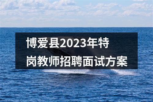 博爱县2023年特岗教师招聘面试方案 图片