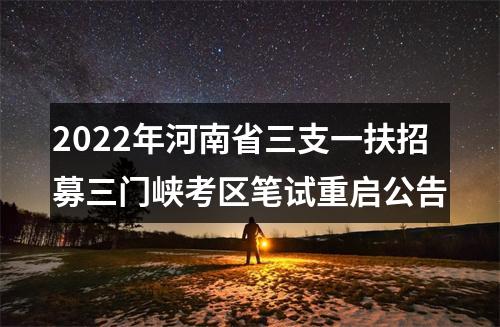 2022年河南省三支一扶招募三门峡考区笔试重启公告 图片