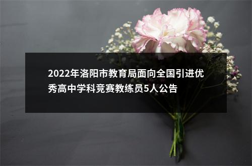 2022年洛阳市教育局面向全国引进优秀高中学科竞赛教练员5人公告 图片
