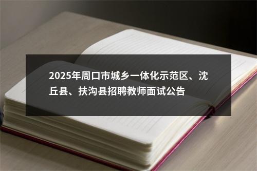 2025年周口市城乡一体化示范区、沈丘县、扶沟县招聘教师面试公告 图片