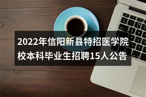 2022年信阳新县特招医学院校本科毕业生招聘15人公告 图片