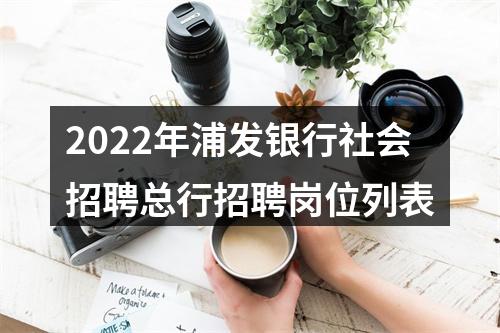 2022年浦发银行社会招聘总行招聘岗位列表 图片