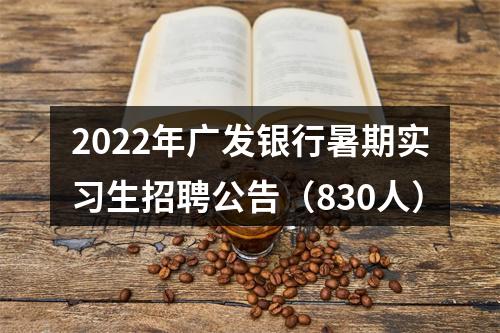 2022年广发银行暑期实习生招聘公告（830人） 图片