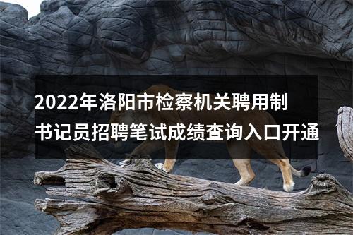 2022年洛阳市检察机关聘用制书记员招聘笔试成绩查询入口开通 图片