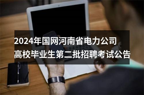 2024年国网河南省电力公司高校毕业生第二批招聘考试公告 图片